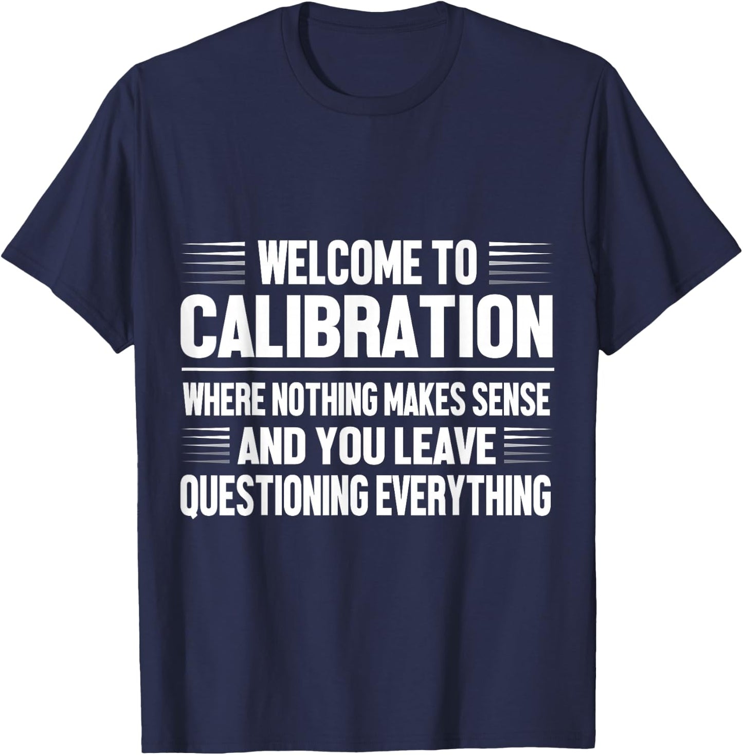 Welcome to Calibration Where Nothing Makes Sense T-Shirt - T-Shirt | Navy