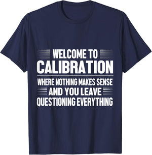 Welcome to Calibration Where Nothing Makes Sense T-Shirt - T-Shirt | Navy