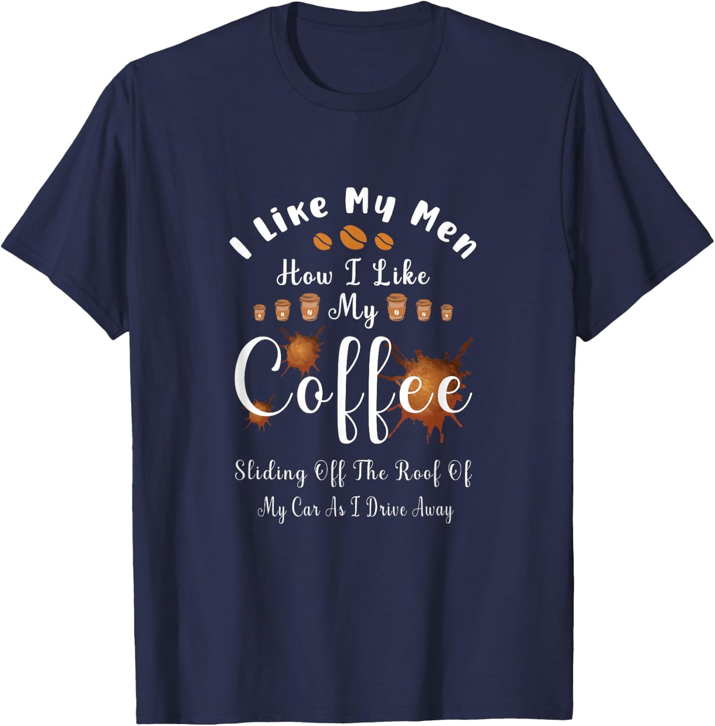 I Like My Men How I Like My Coffee Sliding Off The Roof T-Shirt - T-Shirt | Navy
