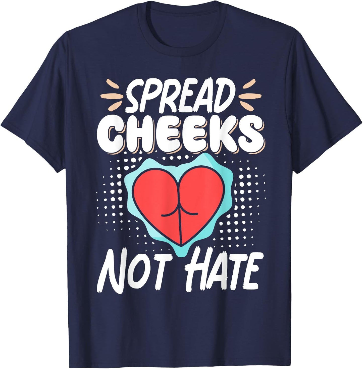 Spread Cheeks Not Hate T-Shirt - T-Shirt | Navy