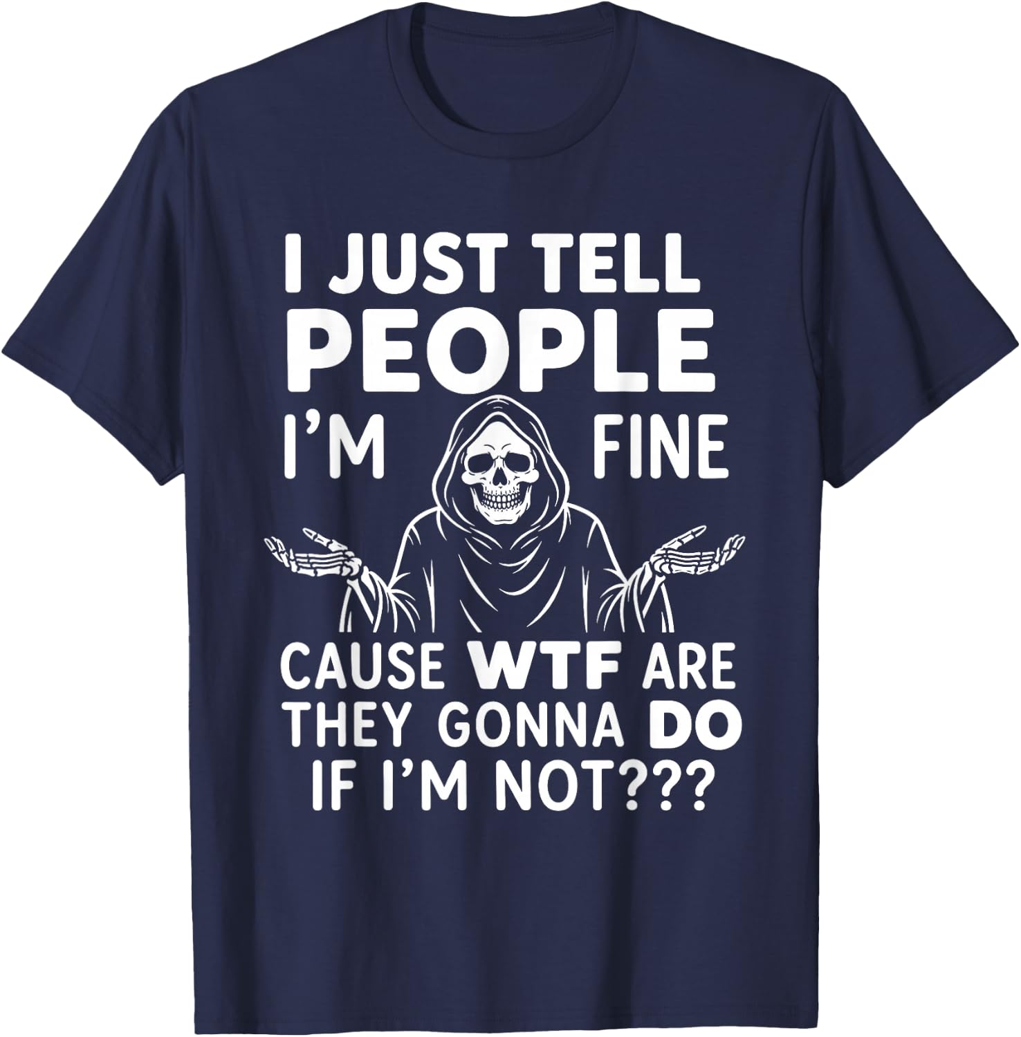 I Just Tell People I'm Fine Cause WTF are They Gonna Do If T-Shirt - T-Shirt | Navy