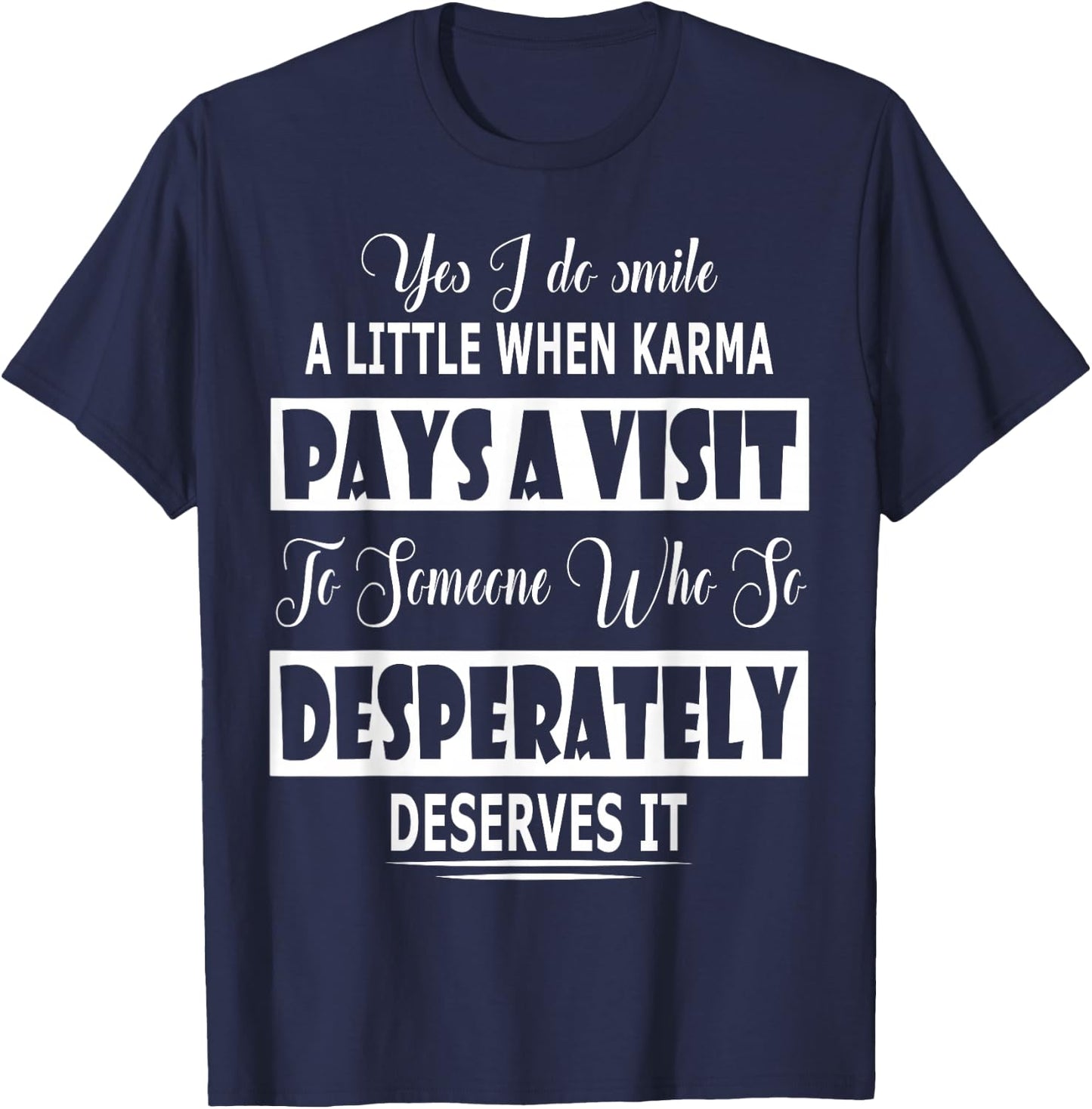 Yes I Do Smile A Little When Karma Pays A Visit To Someone T-Shirt - T-Shirt | Navy