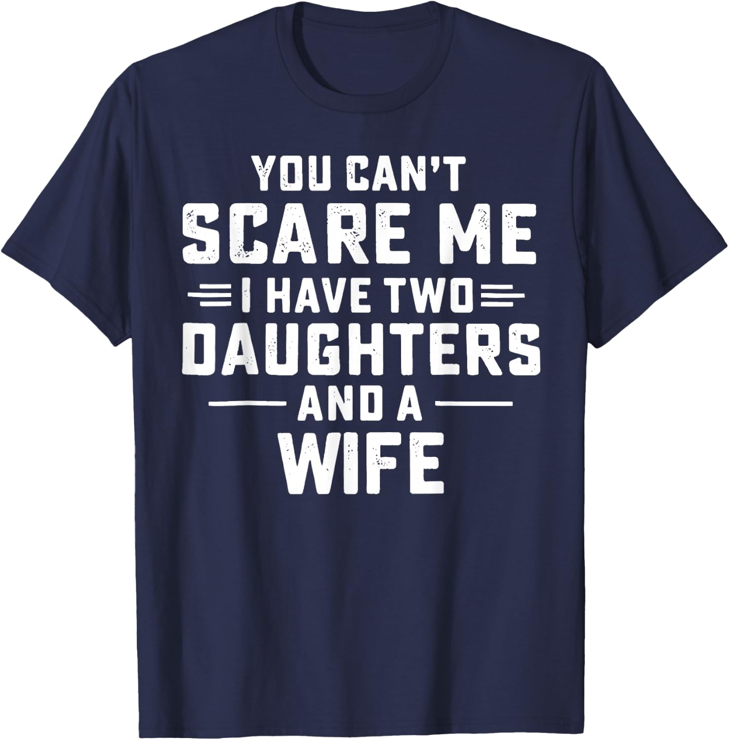 You Cant Scare Me I Have Two Daughters and A Wife T-Shirt - T-Shirt | Navy