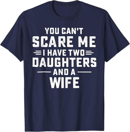 You Cant Scare Me I Have Two Daughters and A Wife T-Shirt - T-Shirt | Navy