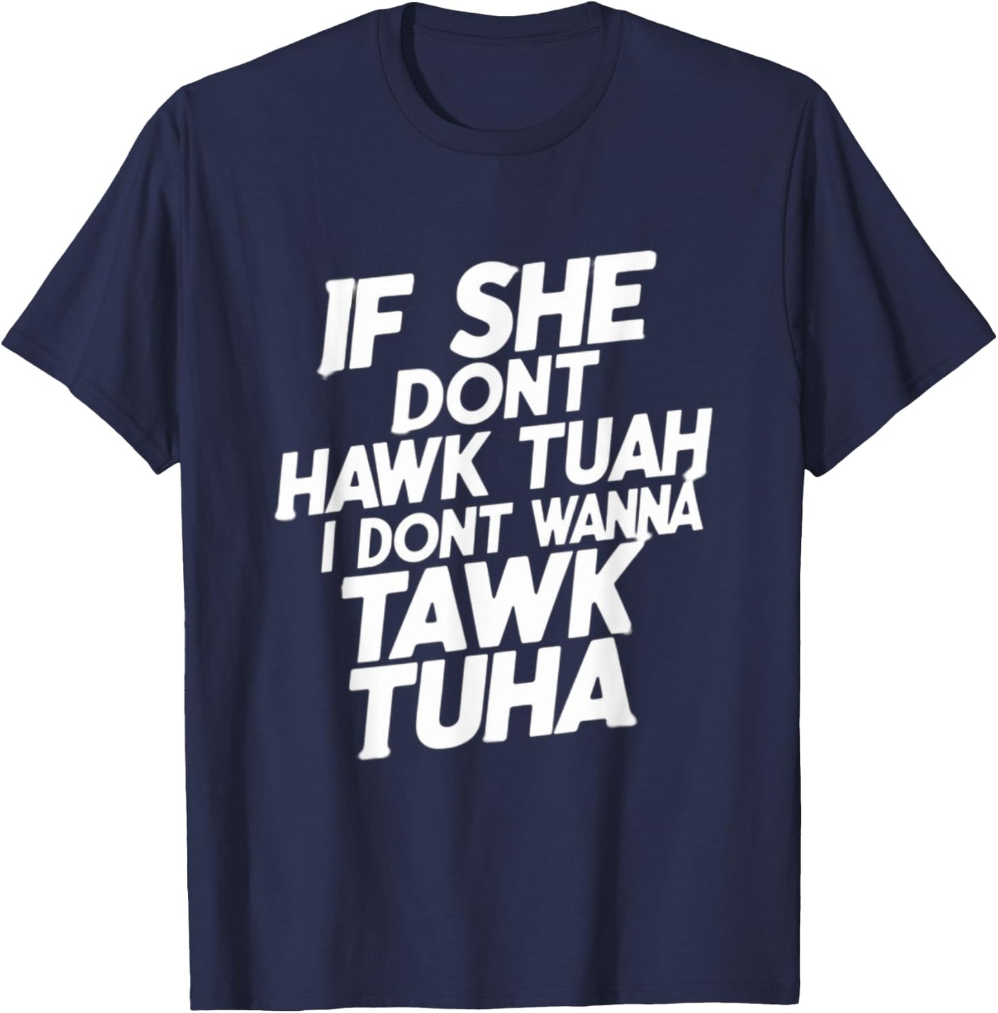 If she dont hawk tuah, i dont wanna tawk tuha, talk to her T-Shirt - T-Shirt | Navy