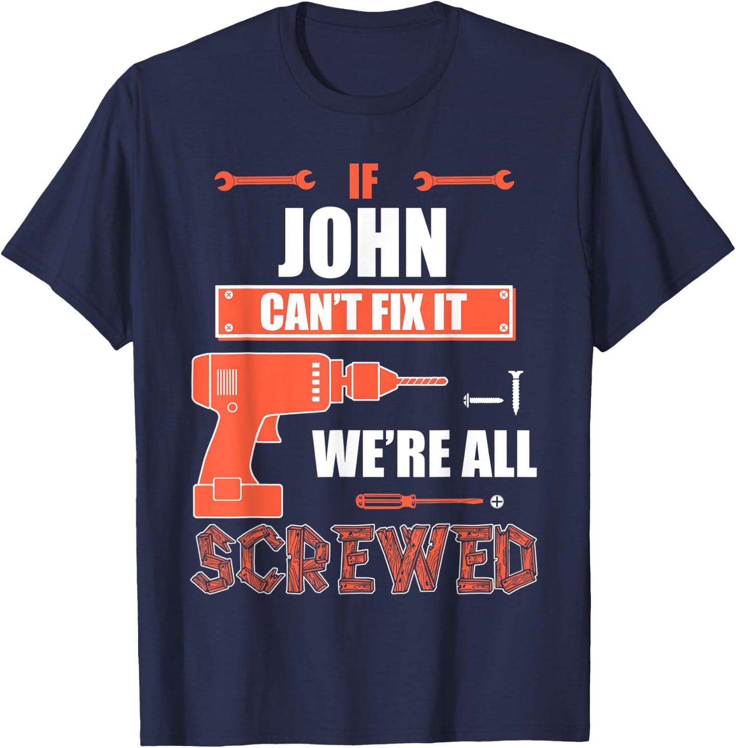 If JOHN can't fix it we're all screwed father's day gift shi T-Shirt - T-Shirt | Navy