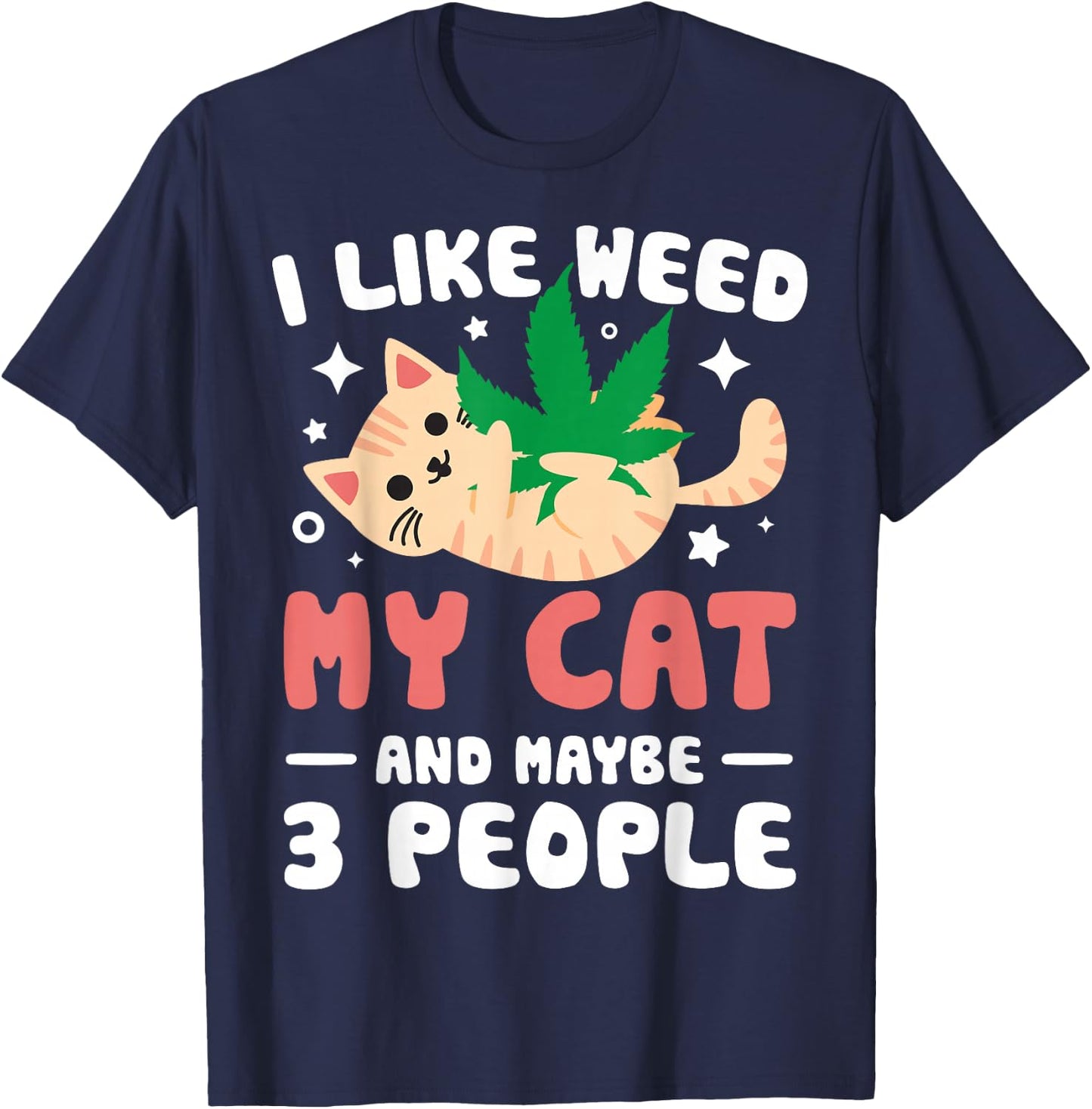 I Like Weed My Cat Maybe 3 People 420 Cannabis Stoner Gift T-Shirt - T-Shirt | Navy