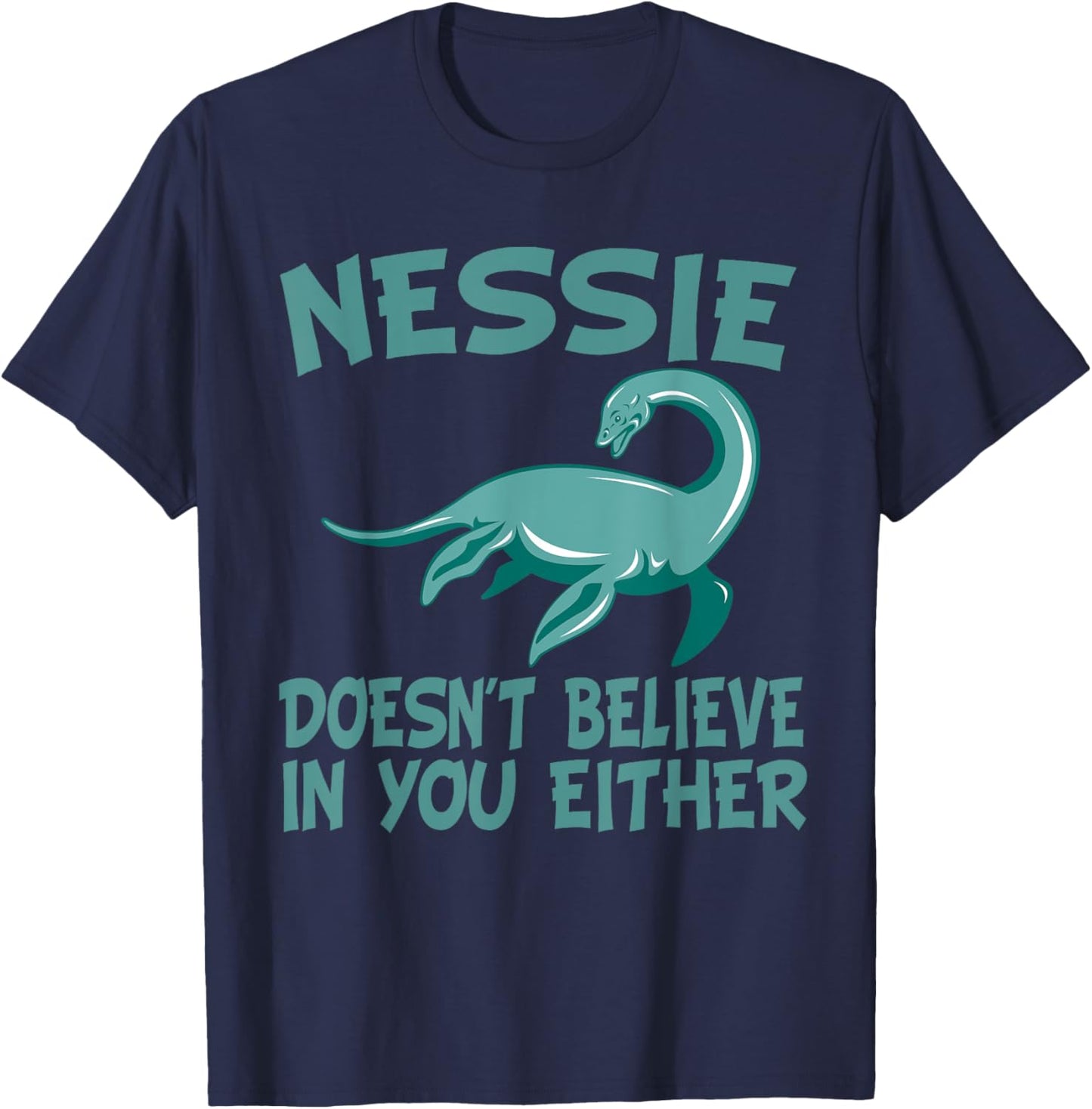 Nessie Doesn't Believe In You Either Loch Ness Monster Quote T-Shirt - T-Shirt | Navy