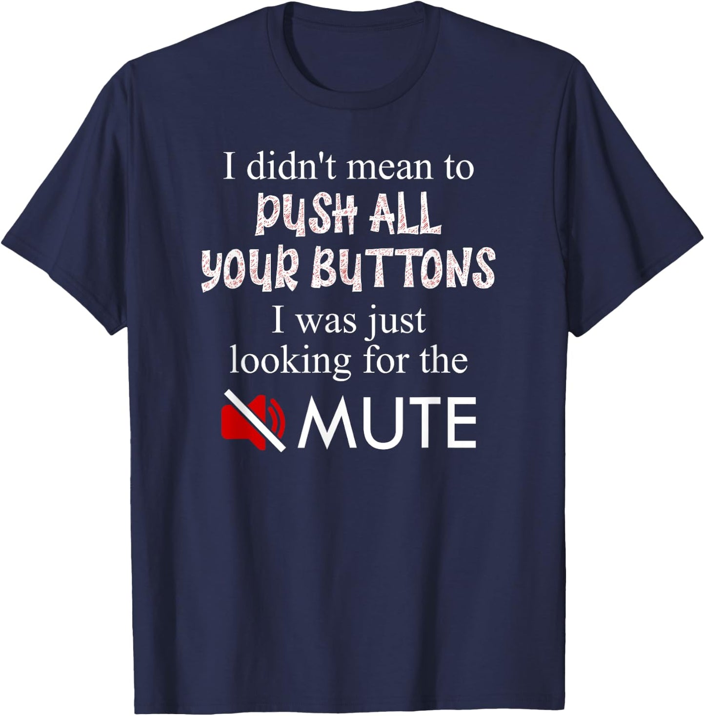 Didn't Mean To Push Your Buttons Looking for Mute Funny T-Shirt - T-Shirt | Navy