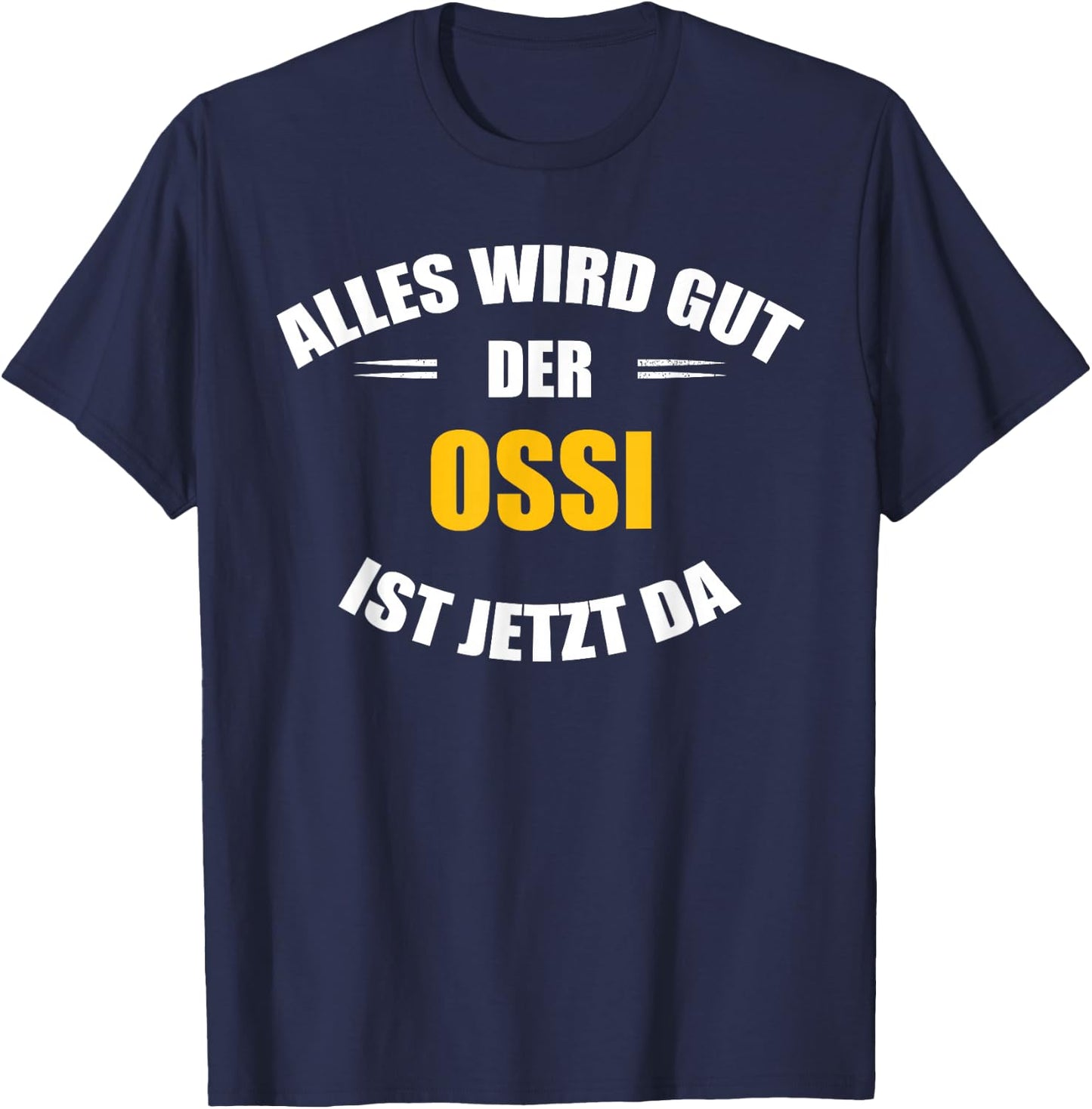 Alles Wird gut, der Ossi ist jetzt da! T-Shirt - T-Shirt | Navy