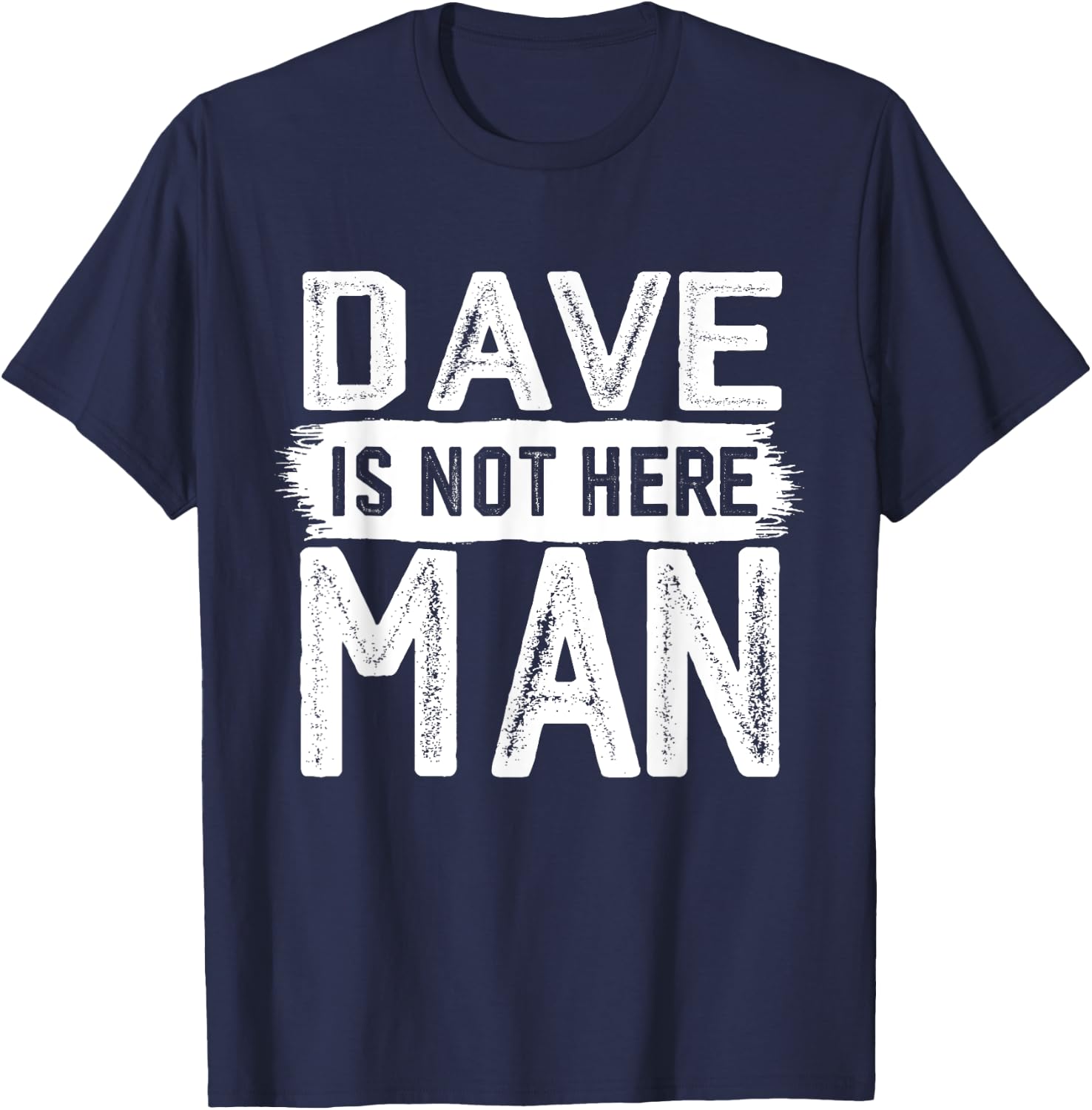 Dave Is Not Here Man Funny Name Dave T-Shirt - T-Shirt | Navy