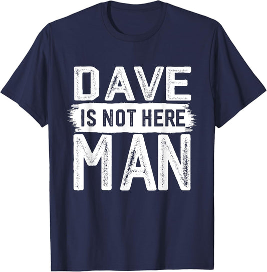 Dave Is Not Here Man Funny Name Dave T-Shirt - T-Shirt | Navy