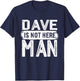 Dave Is Not Here Man Funny Name Dave T-Shirt - T-Shirt | Navy