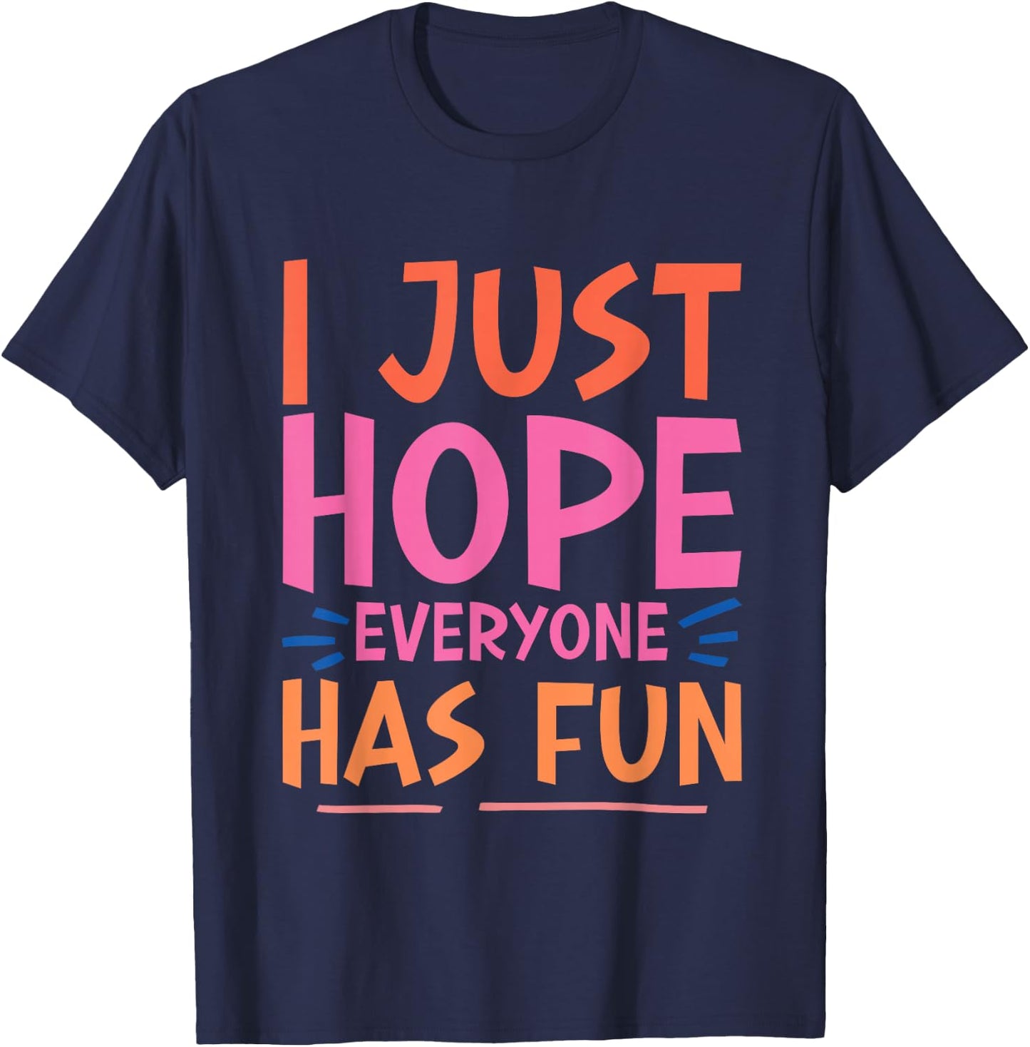 I Just Hope Everyone Has Fun T-Shirt - T-Shirt | Navy