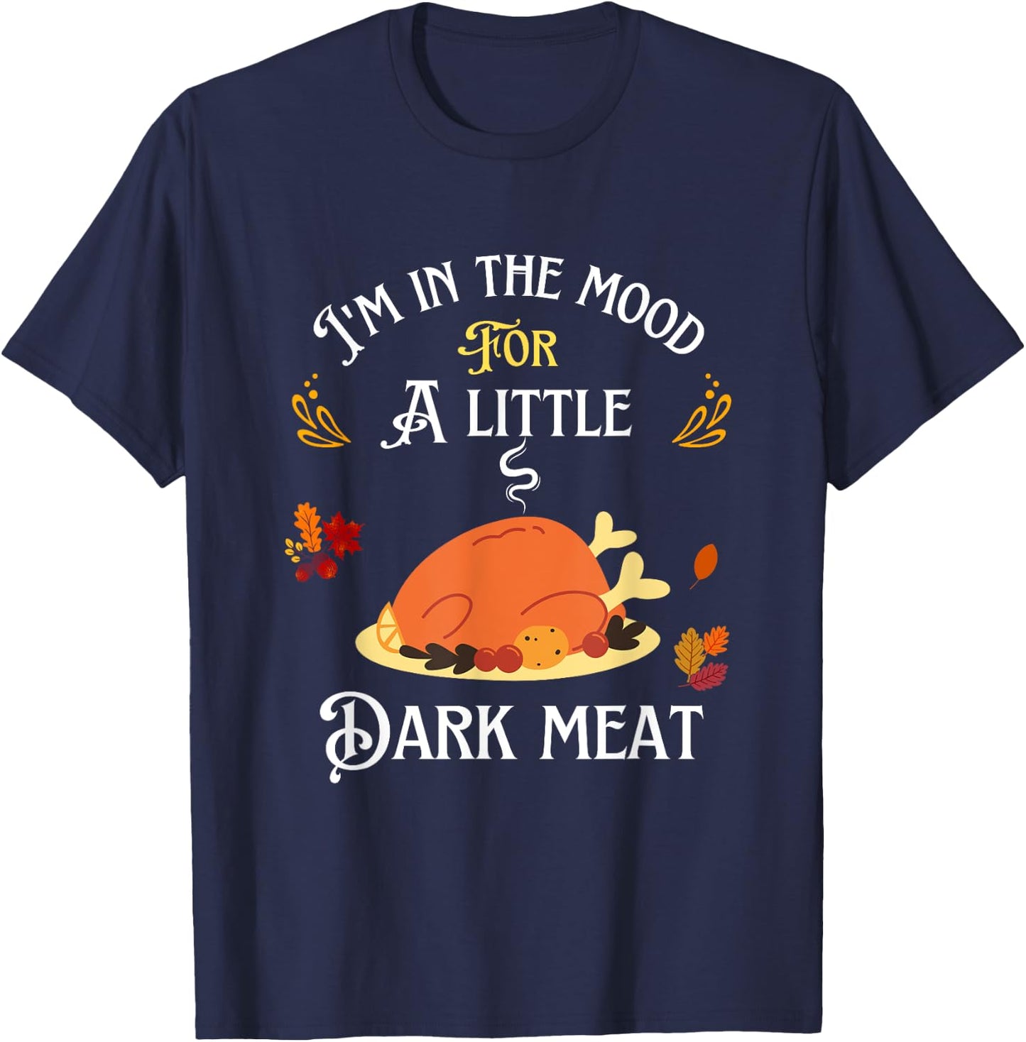 funny I'm In The Mood For Dark Meat Thanksgiving T-Shirt - T-Shirt | Navy