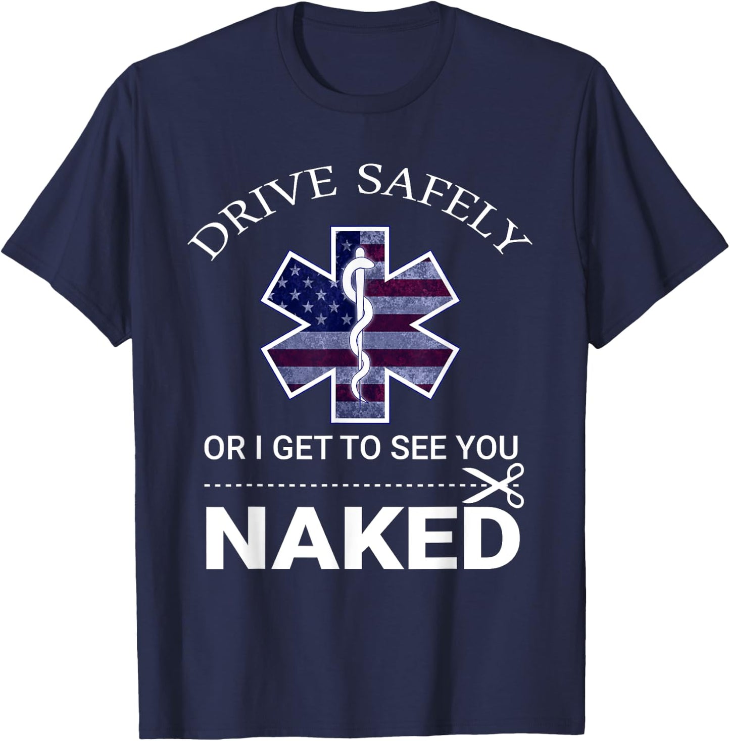 Drive Safely or I Get to See You Naked Funny EMS EMR EMT T-Shirt - T-Shirt | Navy