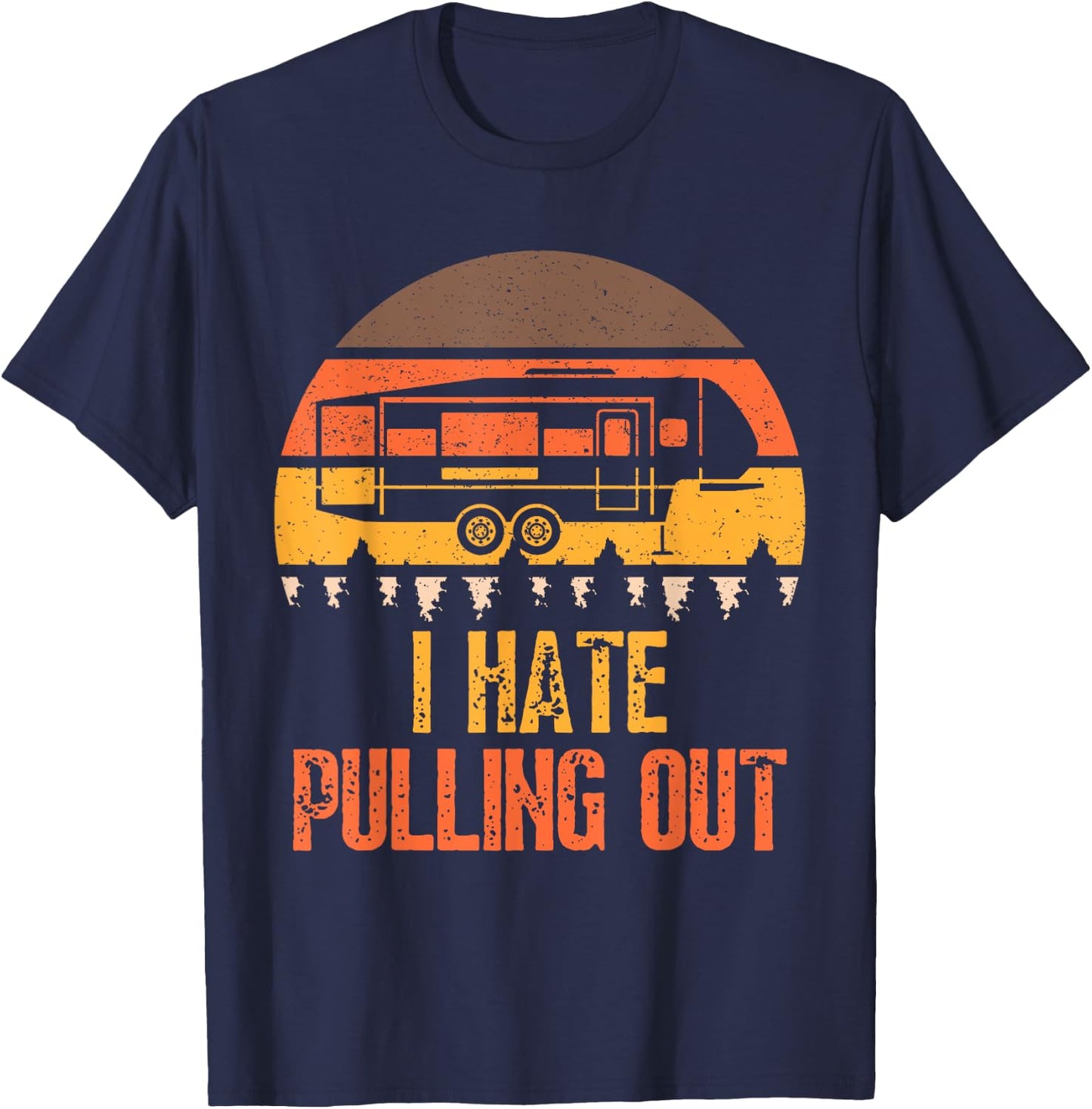 Funny Camping RV I Hate Pulling Out Sarcastic Camper RV Life T-Shirt - T-Shirt | Navy