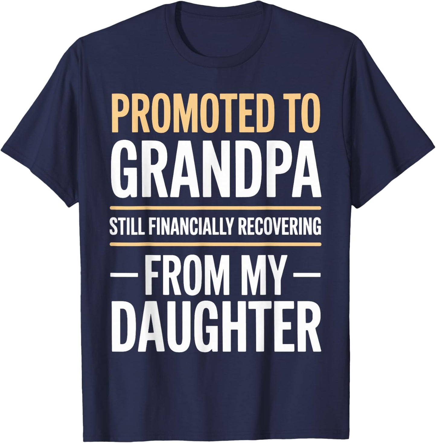 Promoted to Grandpa Financially Recovering from Daughter T-Shirt - T-Shirt | Navy