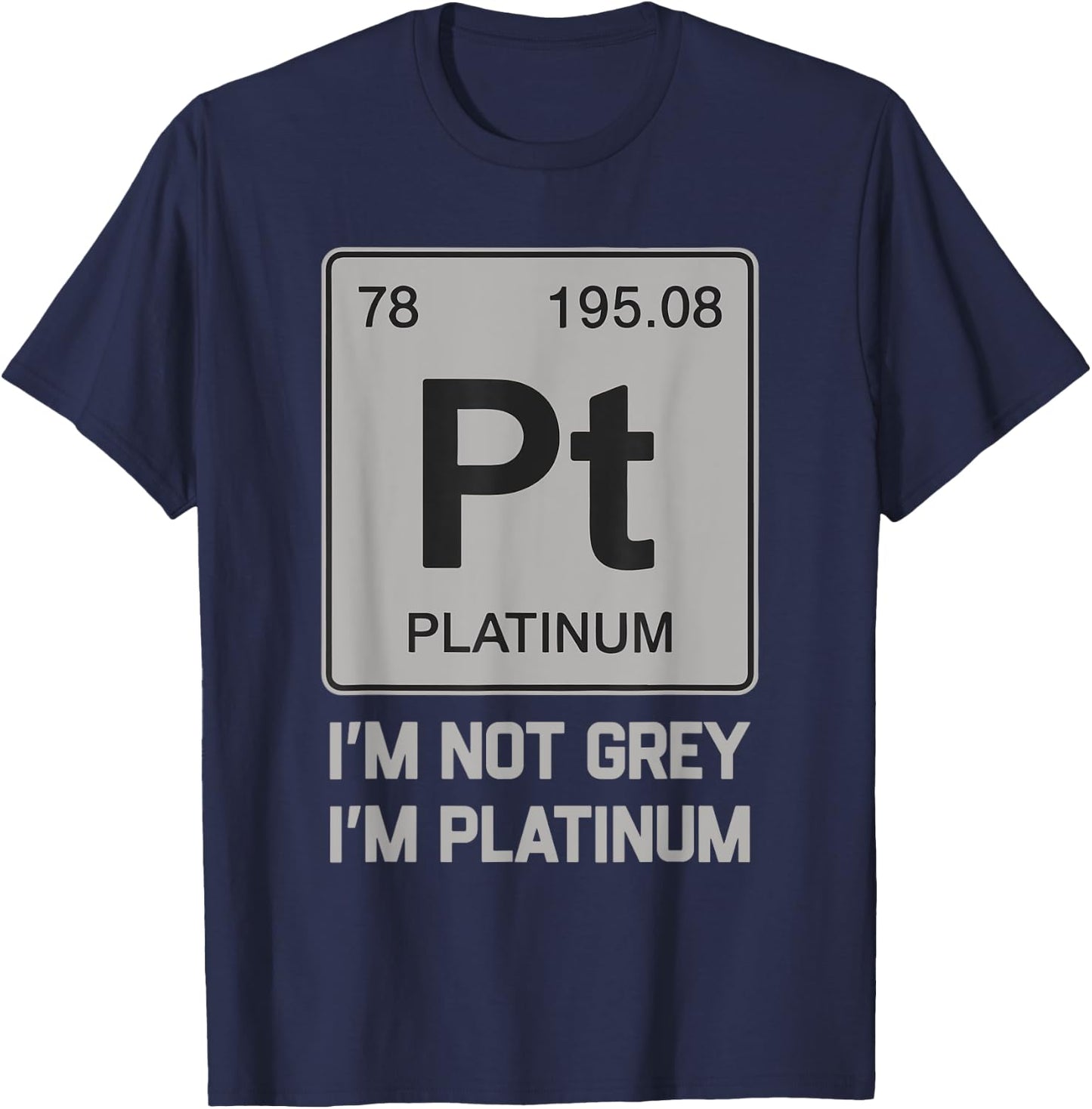 I'm Not Grey I'm Platinum Classic Birthday Platinum Symbol T-Shirt - T-Shirt | Navy