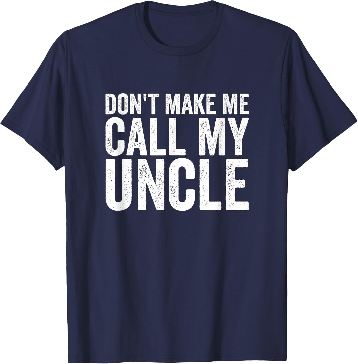 Don't Make Me Call My Uncle T-Shirt - T-Shirt | Navy