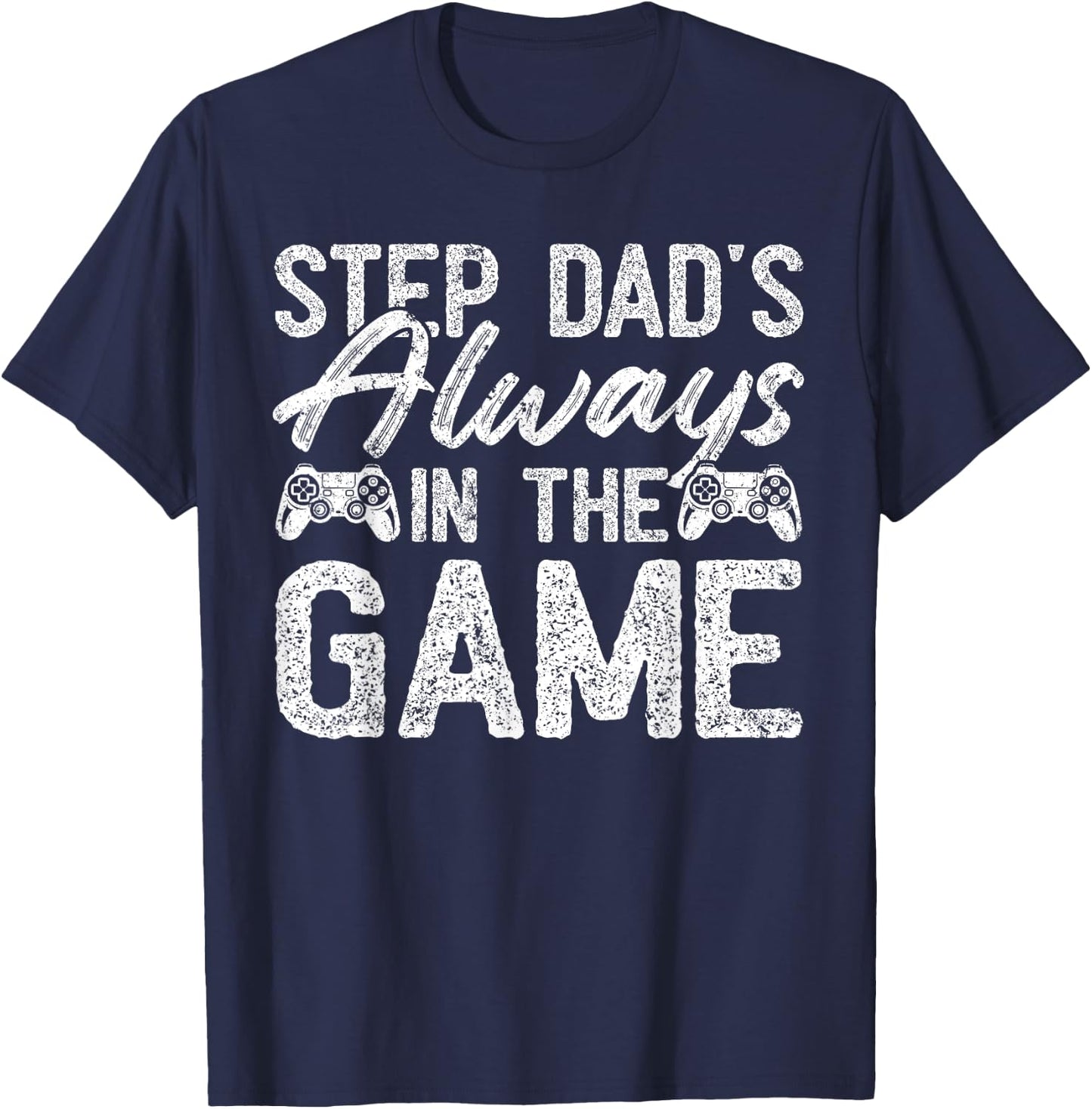 Gamer Stepdad Fathers Day, Step Dad's Always In The Game T-Shirt - T-Shirt | Navy