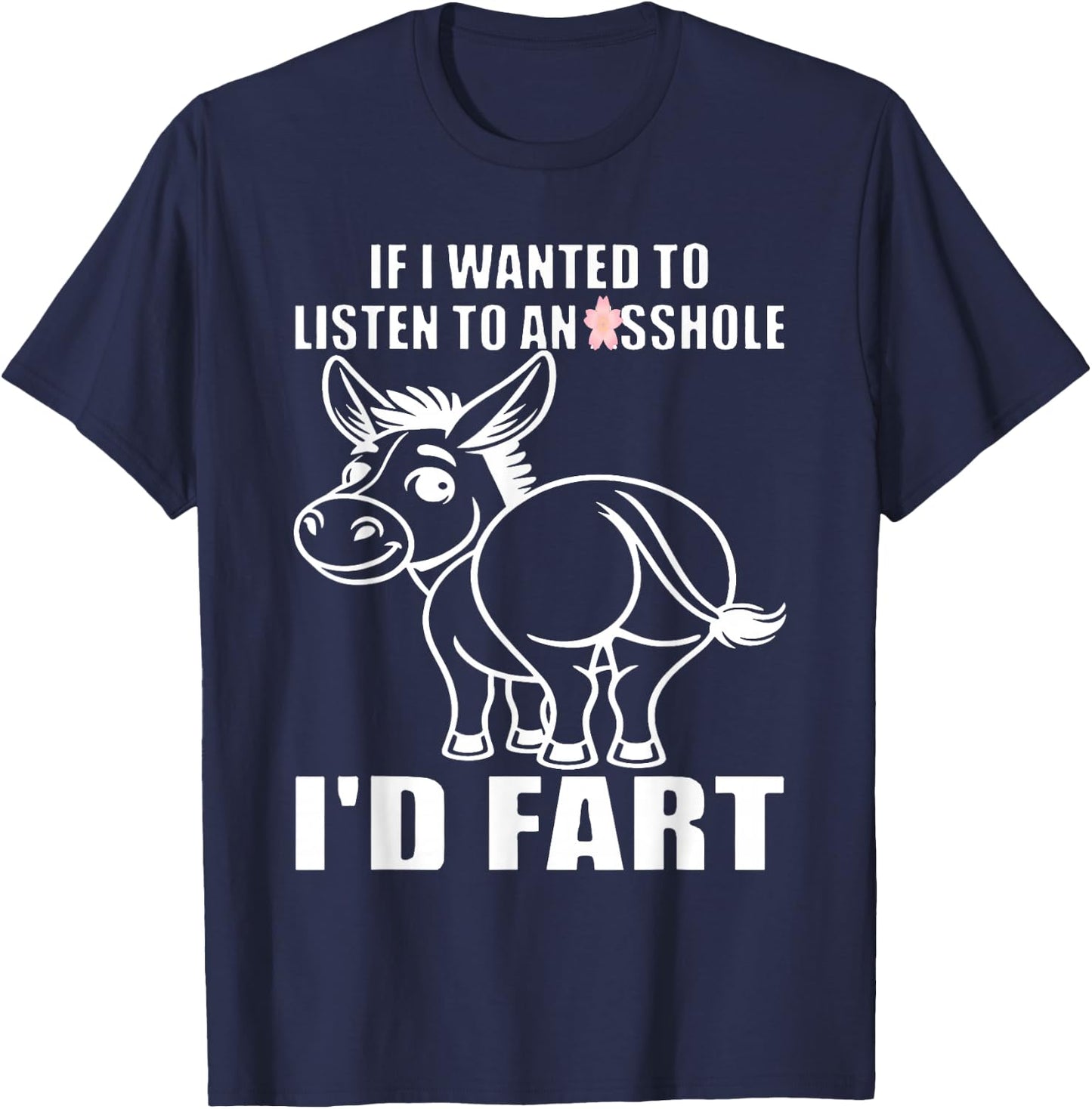 If I Wanted to Listen to an Asshole I'd Fart T-Shirt - T-Shirt | Navy