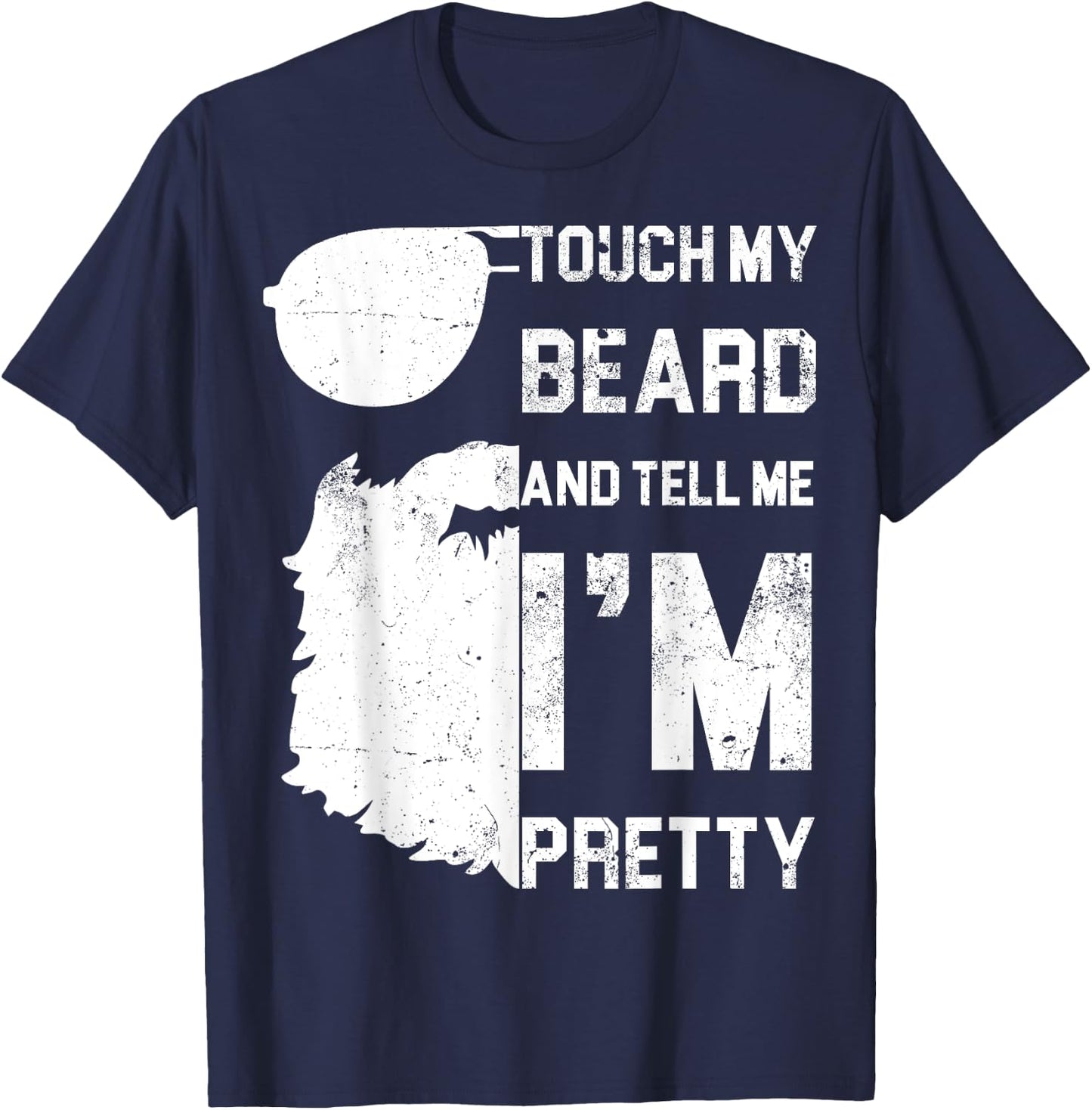Touch My Beard And Tell Me I'm Pretty Shirt Fathers Day Gift T-Shirt - T-Shirt | Navy