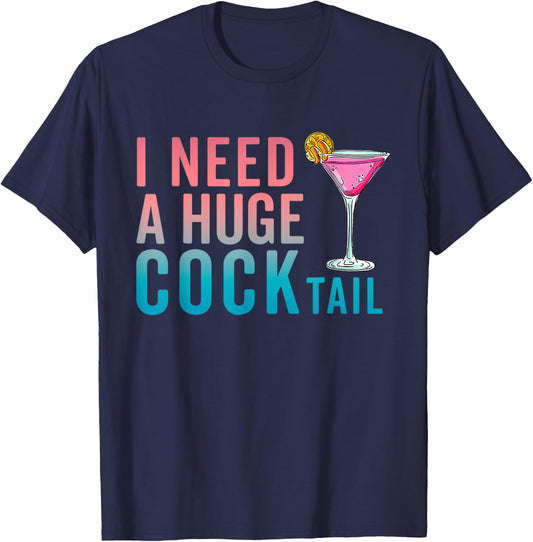 I Need a Huge COCKtail Funny Adult Humor Drinking T-Shirt - T-Shirt | Navy