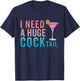 I Need a Huge COCKtail Funny Adult Humor Drinking T-Shirt - T-Shirt | Navy