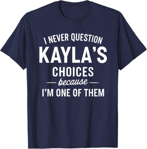 I Never Question KAYLA'S Choices Because I'm One of Them T-Shirt - T-Shirt | Navy