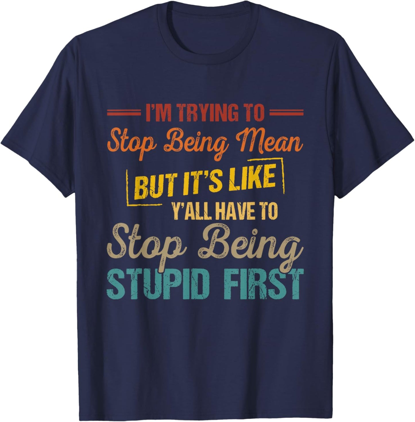 I'm Trying to Stop Being Mean but Y'all Have to Stop Being T-Shirt - T-Shirt | Navy