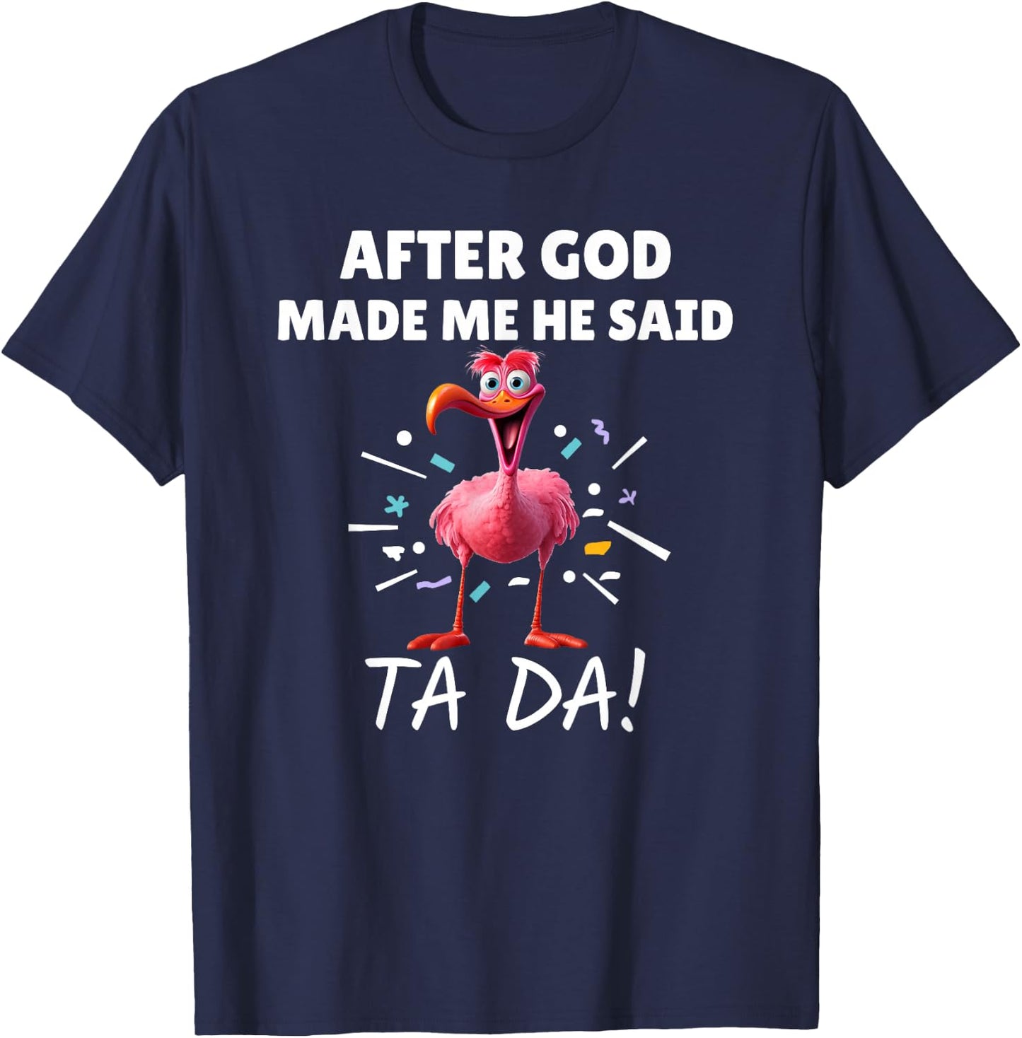 After God made Me He Said Ta Da Funny Flamingo T-Shirt - T-Shirt | Navy