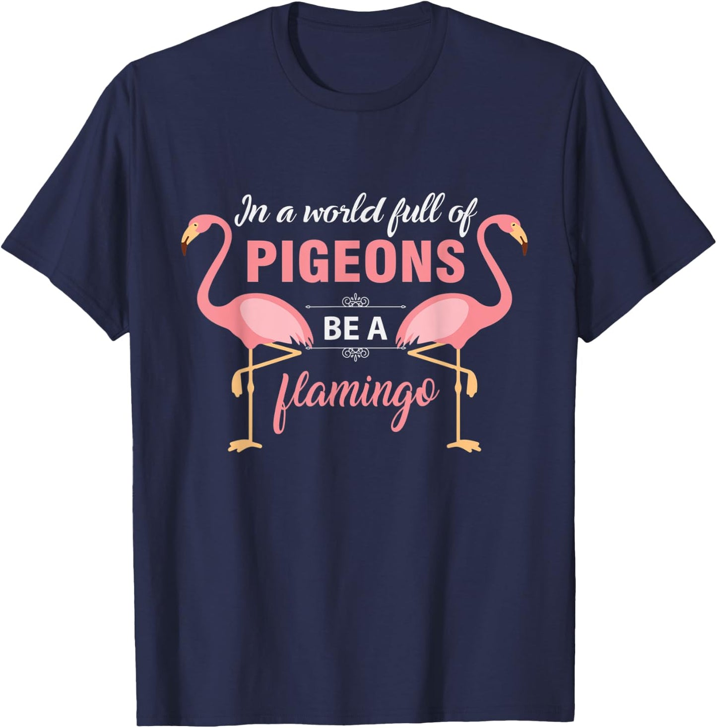 In A World Full Of Pigeons Be A Flamingo T-Shirt - T-Shirt | Navy