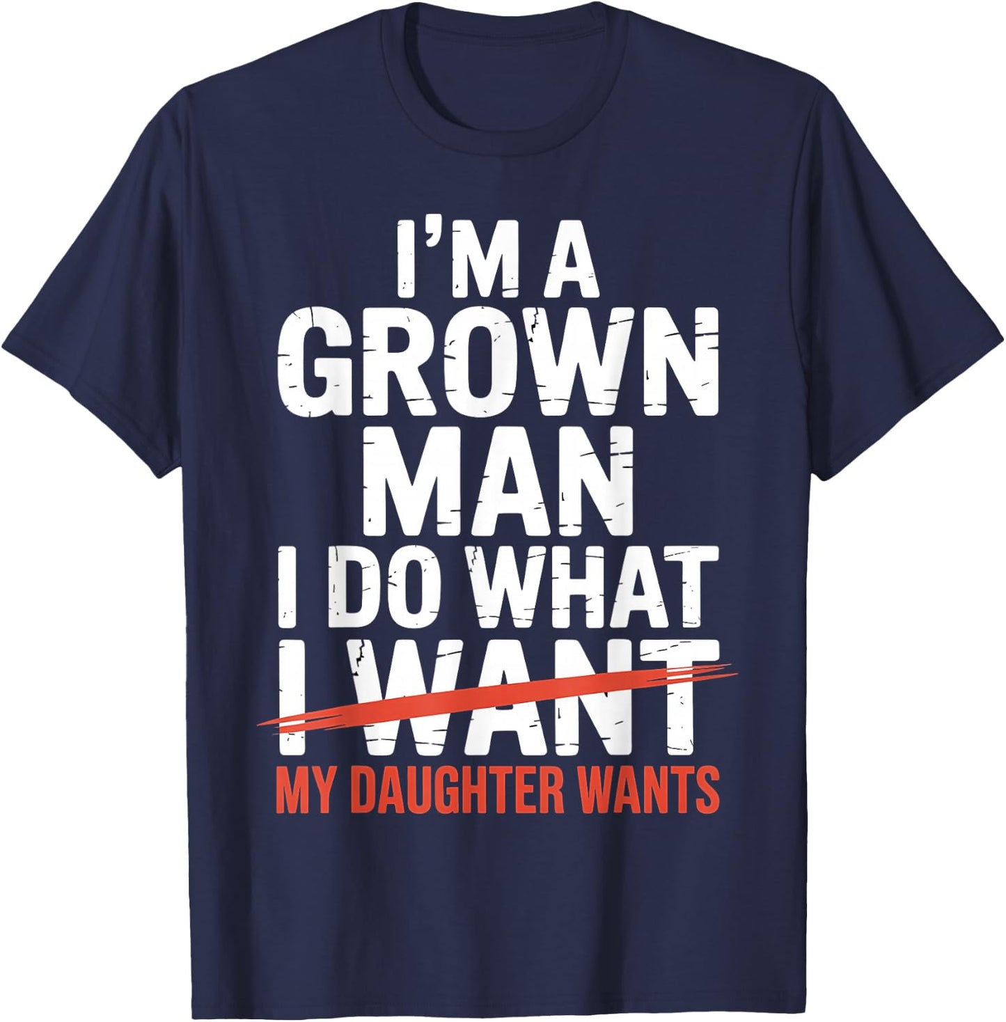 I'm A Grown Man I Do What My Daughter Wants T-Shirt - T-Shirt | Navy