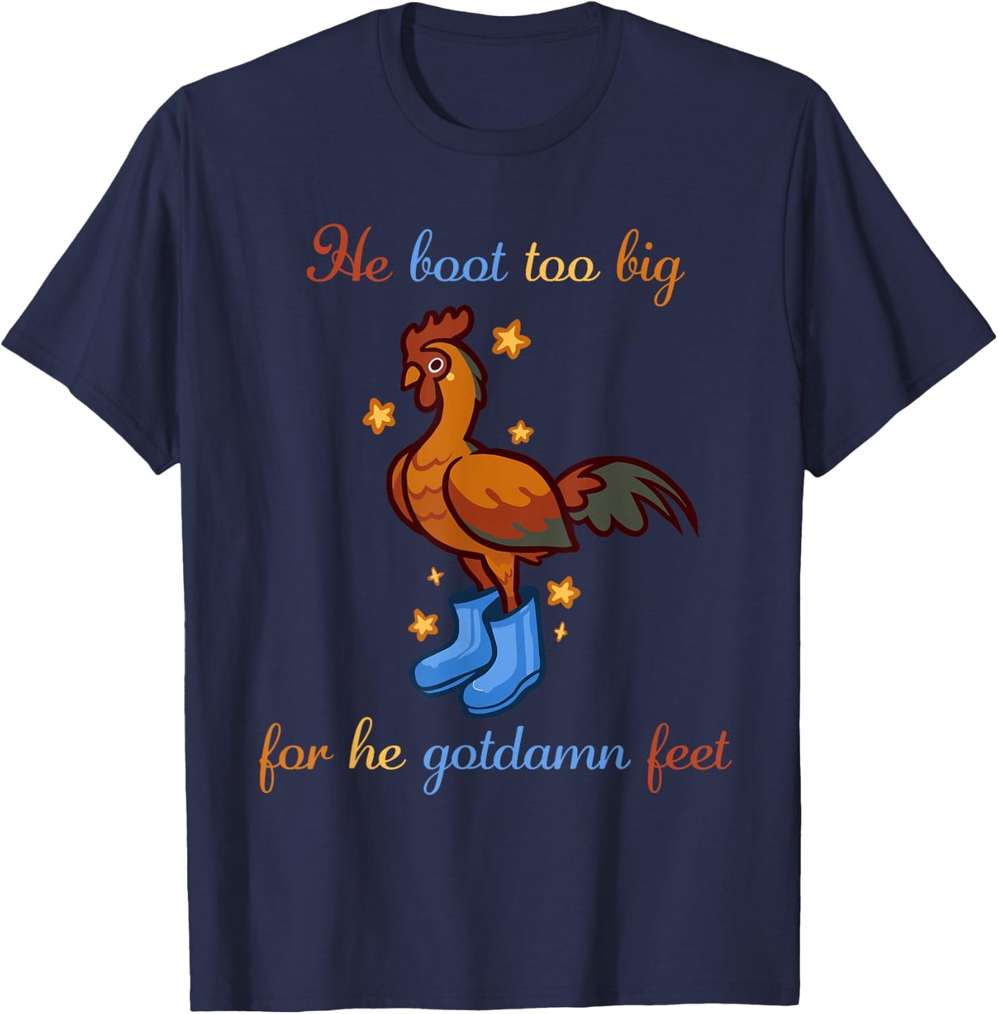 He Boot Too Big For He Gotdamn Feet Chicken Apparel T-Shirt - T-Shirt | Navy