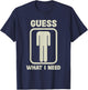 Guess What I Need Graphic , black T-Shirt - T-Shirt | Navy