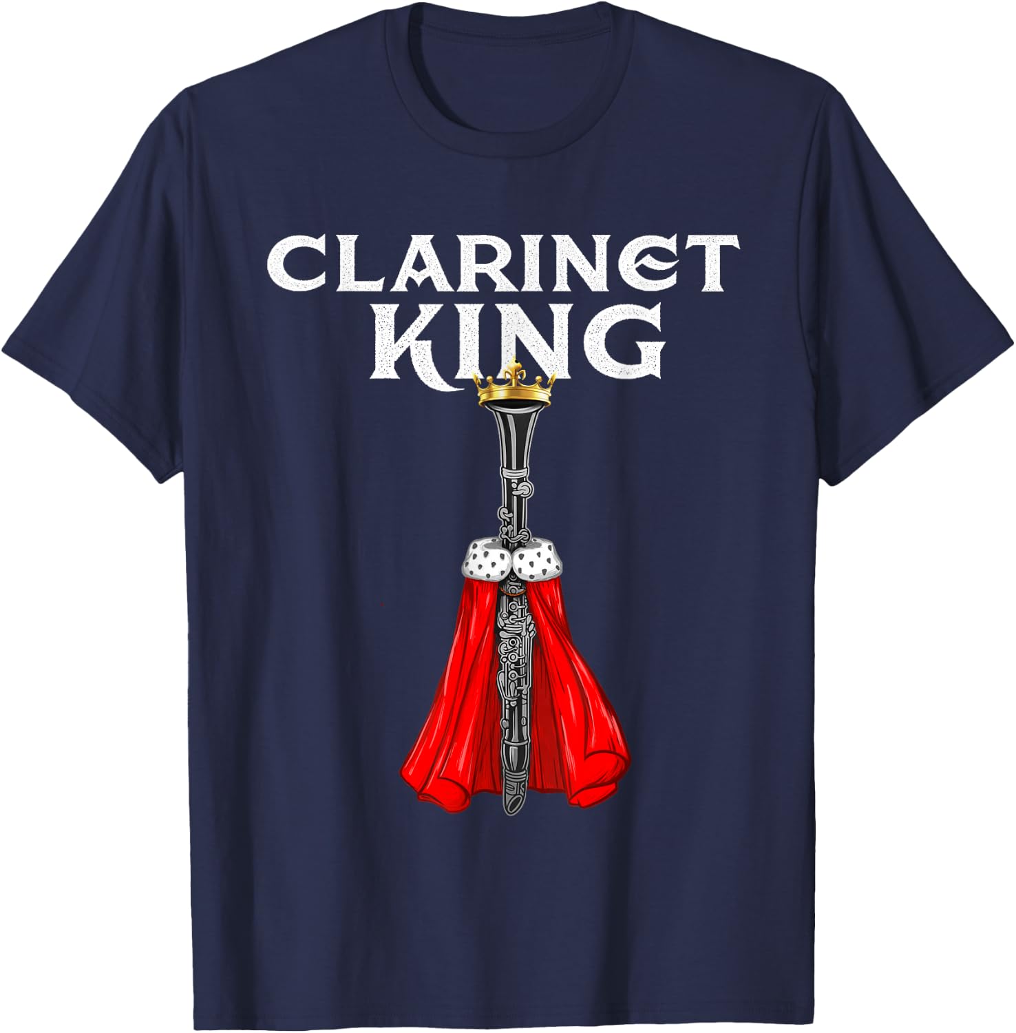 Clarinet King - Clarinetist Marching Band Player T-Shirt - T-Shirt | Navy