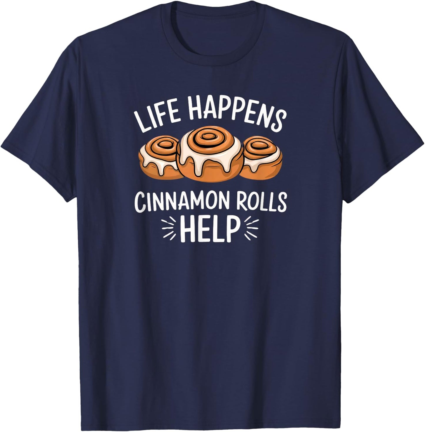 National Cinnamon Roll Day Life Happens Cinnamon Rolls Help T-Shirt - T-Shirt | Navy