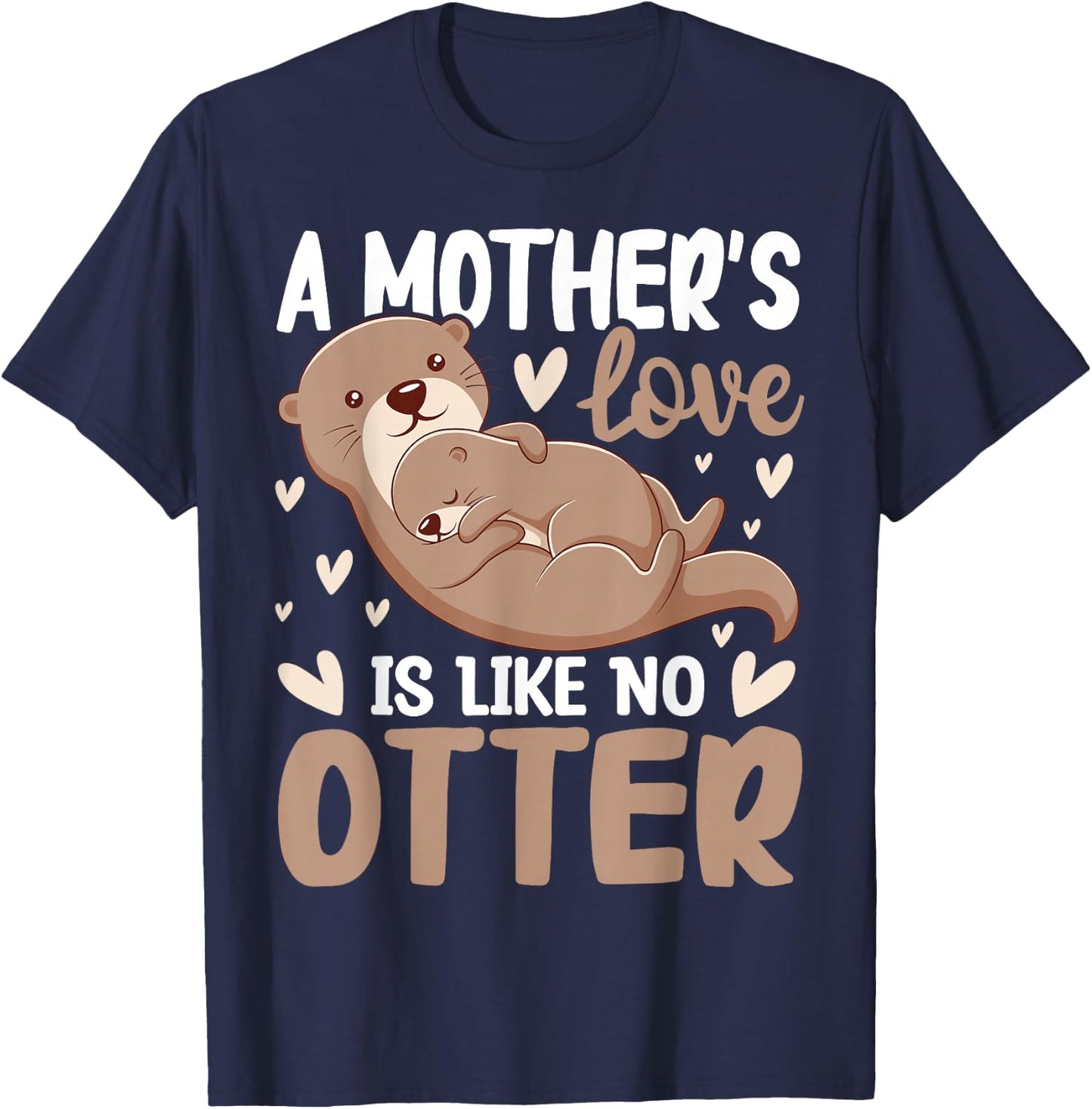 A Mother's-Love is Like No Otter Cute Otter Lover Animal Pun T-Shirt - T-Shirt | Navy
