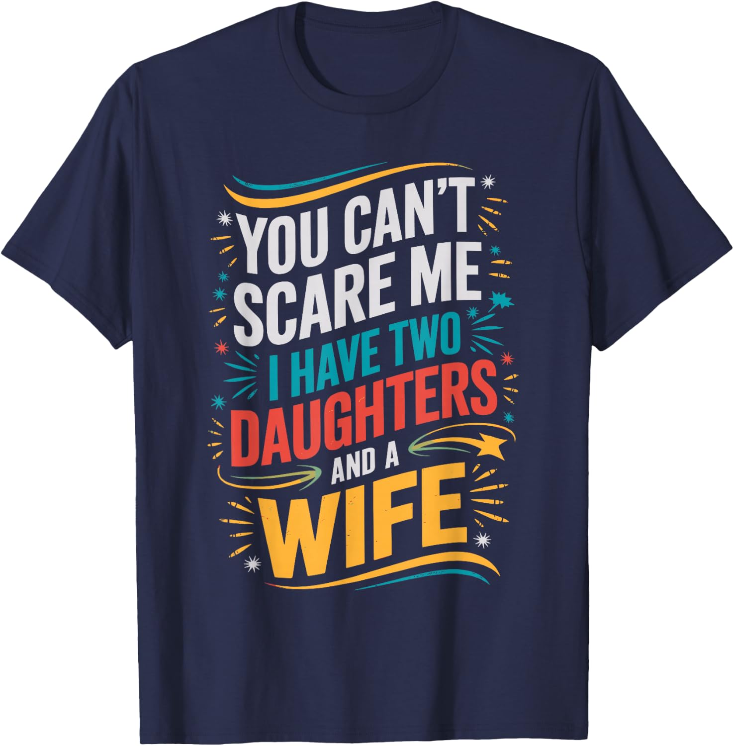 You Can't Scare Me I Have Two Daughters And A Wife T-Shirt - T-Shirt | Navy
