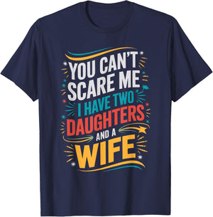 You Can't Scare Me I Have Two Daughters And A Wife T-Shirt - T-Shirt | Navy