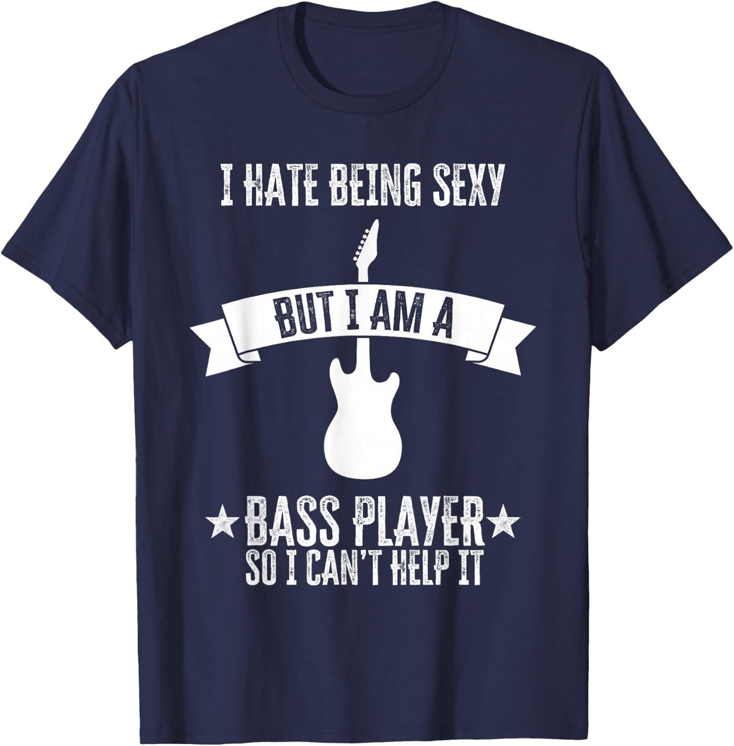 Funny Bassist I Hate Being Sexy But I'm A Bass Player T-Shirt - T-Shirt | Navy
