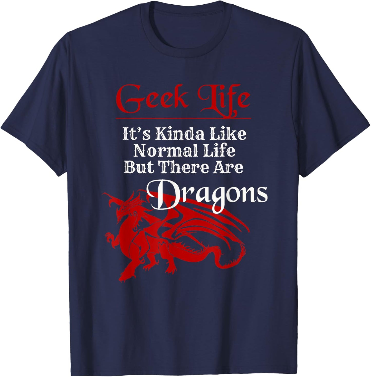 Geek Life It's Kinda Like Normal Life But There Are Dragons T-Shirt - T-Shirt | Navy