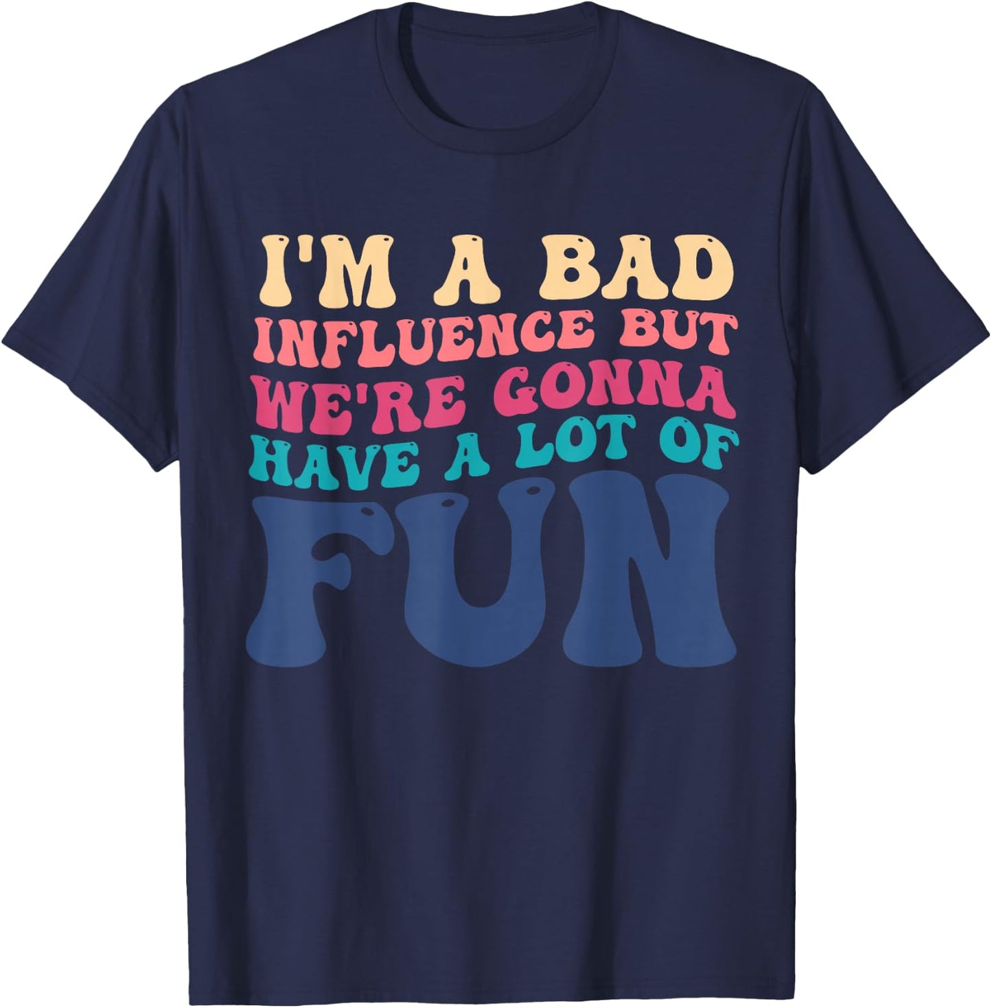 I'm A Bad Influence But We're Gonna Have A Lot Of Fun T-Shirt - T-Shirt | Navy