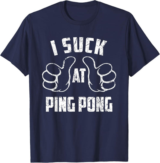 I Suck At Ping Pong Sarcastic Ping Pong Loser T-Shirt - T-Shirt | Navy