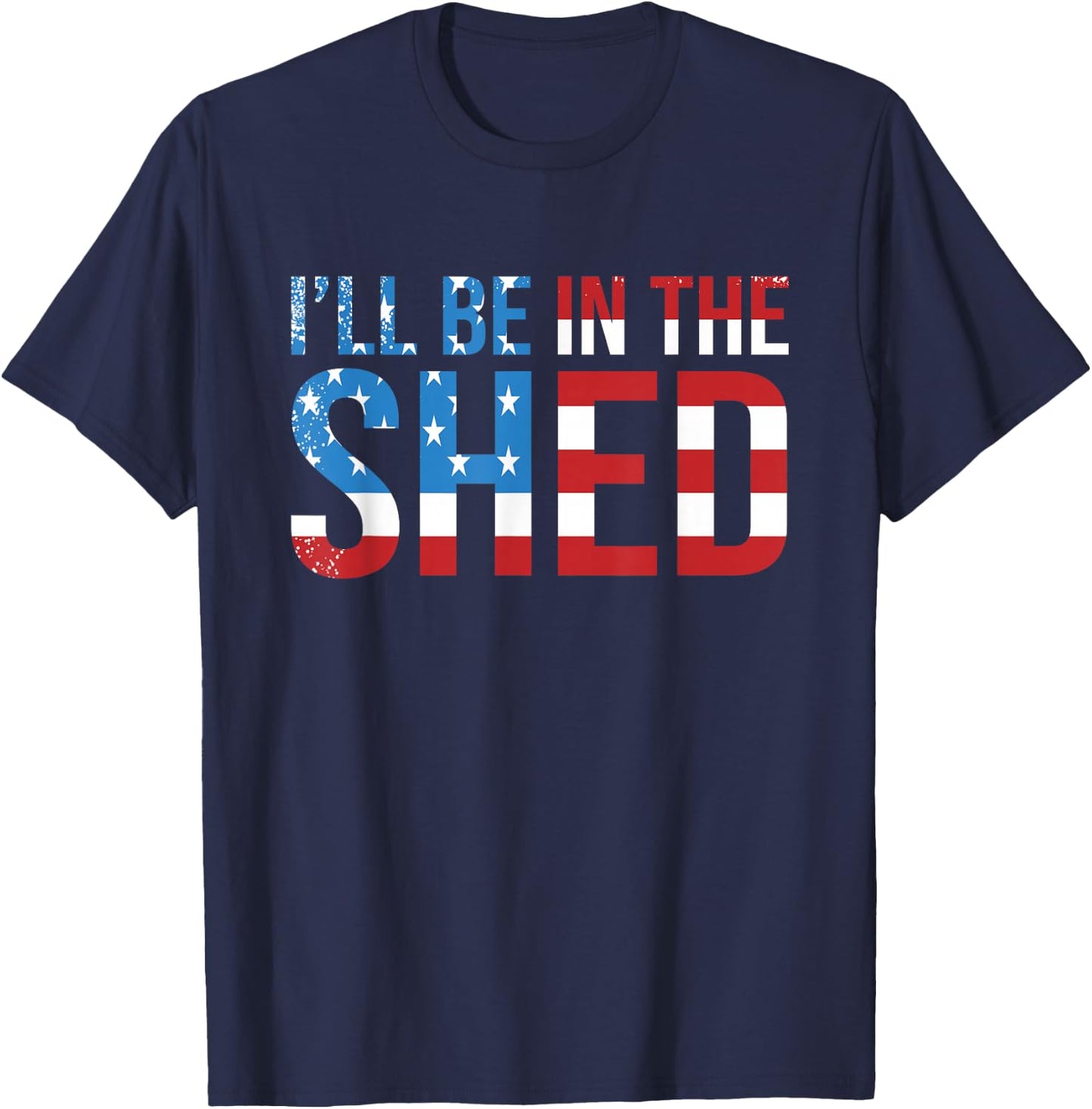 I'll Be In The Shed Funny Dad Shed Birthday Father's Day T-Shirt - T-Shirt | Navy