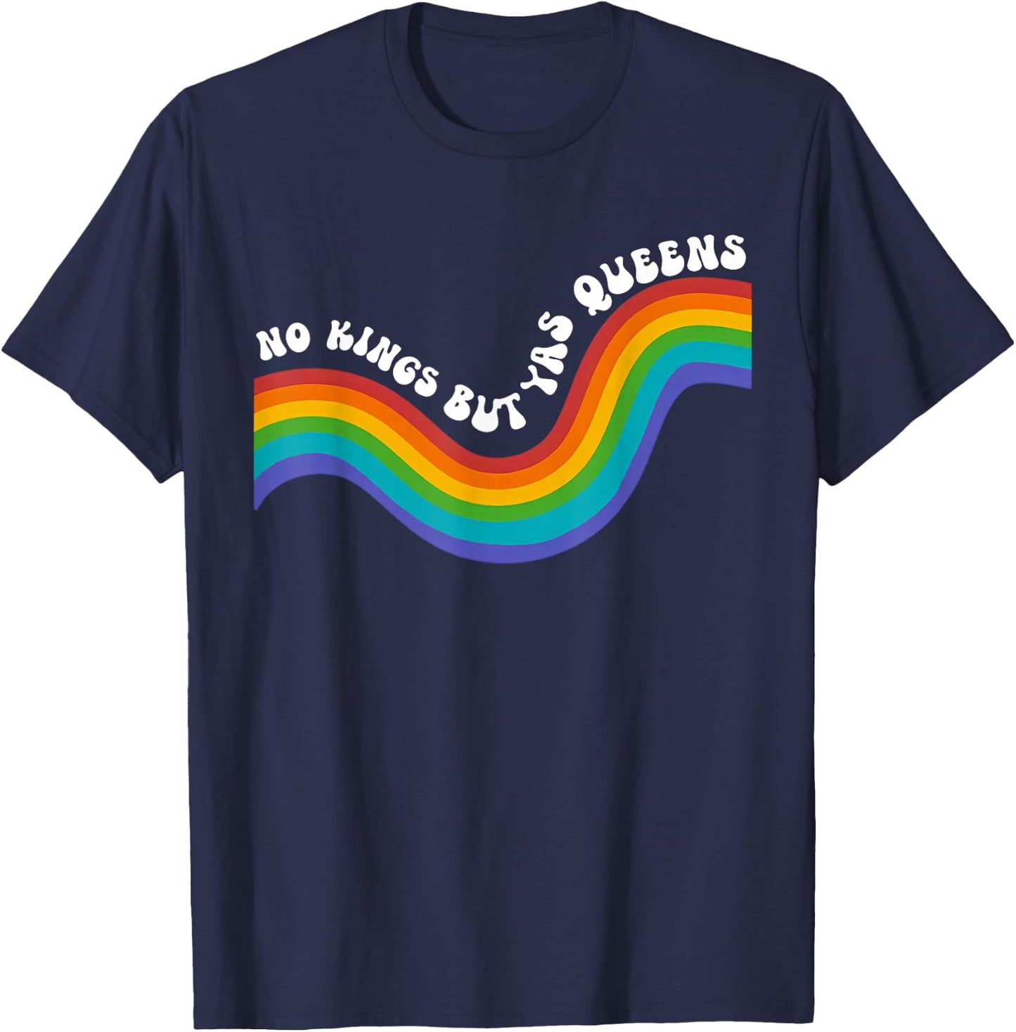 Rainbow Funny No Kings but YAS Queens Sarcastic Saying LGBT T-Shirt - T-Shirt | Navy