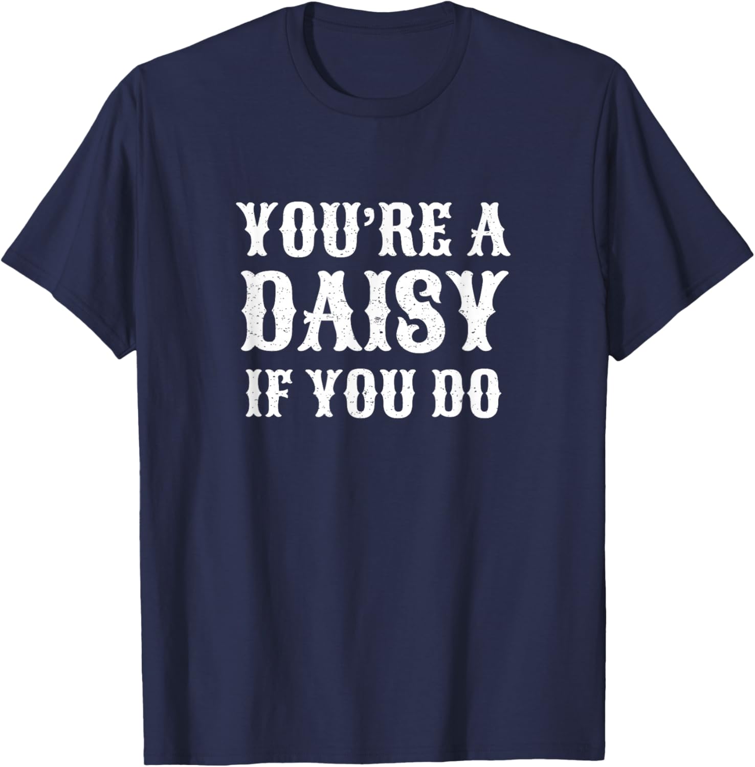 You're A Daisy If You Do Funny T-Shirt - T-Shirt | Navy