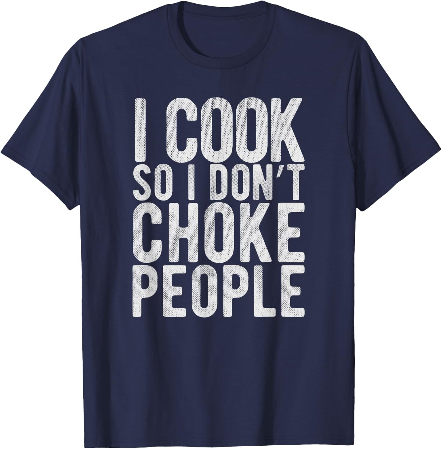 I Cook So I Don't Choke People - Chefs Funny Comedy Gag T-Shirt - T-Shirt | Navy
