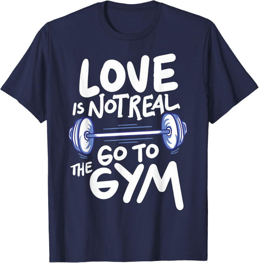 Love Is Not Real Go To The Gym T-Shirt - T-Shirt | Navy